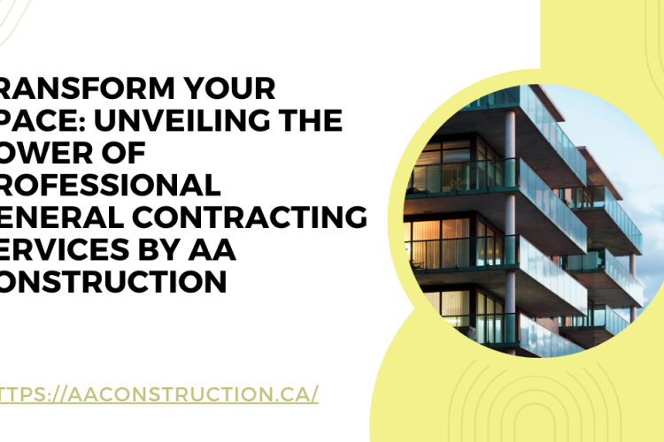 Transform Your Space: Unveiling the Power of Professional General Contracting Services by AA Construction